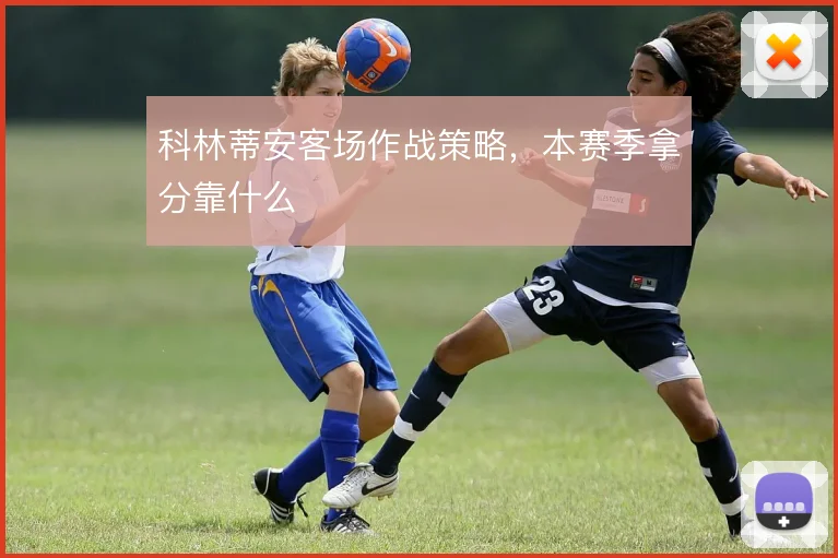 科林蒂安客场作战策略,本赛季拿分靠什么