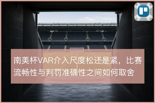 南美杯VAR介入尺度松还是紧，比赛流畅性与判罚准确性之间如何取舍