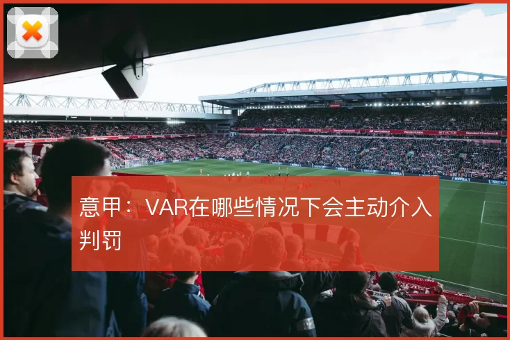 意甲：VAR在哪些情况下会主动介入判罚