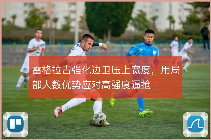 雷格拉吉强化边卫压上宽度,用局部人数优势应对高强度逼抢