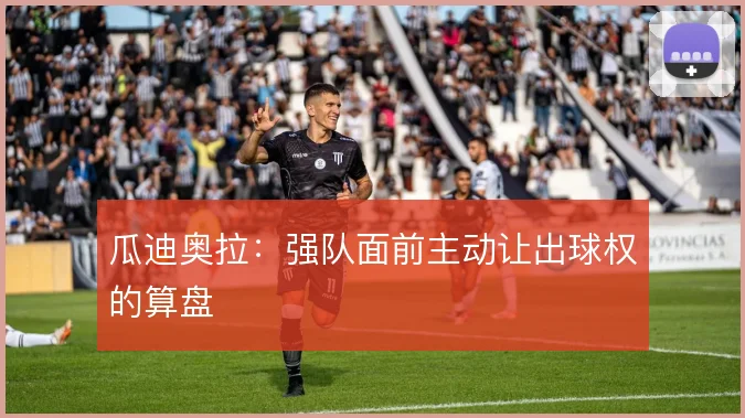 瓜迪奥拉：强队面前主动让出球权的算盘