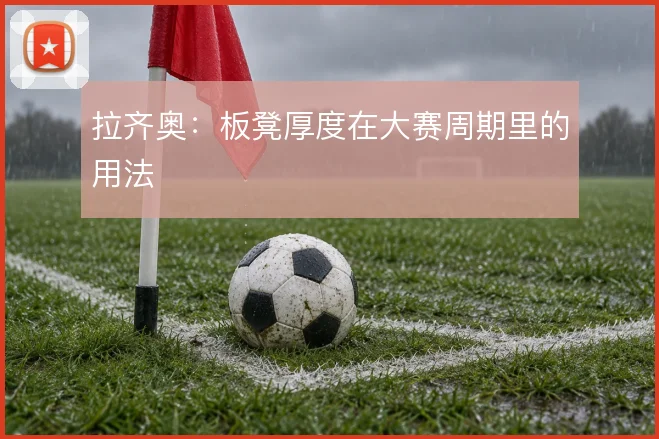 拉齐奥:板凳厚度在大赛周期里的用法