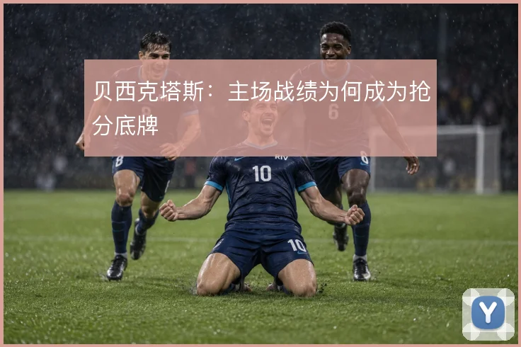 贝西克塔斯：主场战绩为何成为抢分底牌