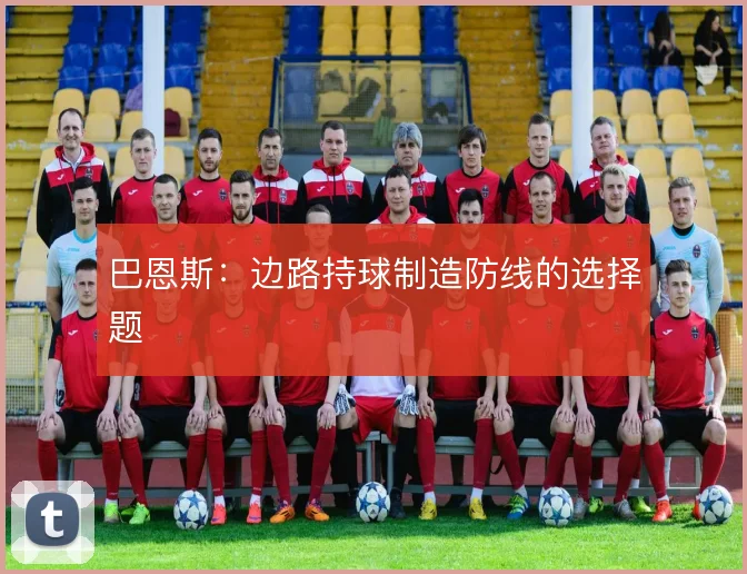 巴恩斯：边路持球制造防线的选择题